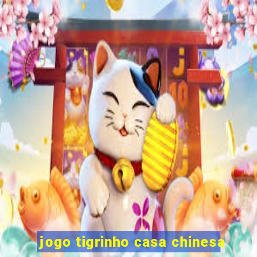 jogo tigrinho casa chinesa